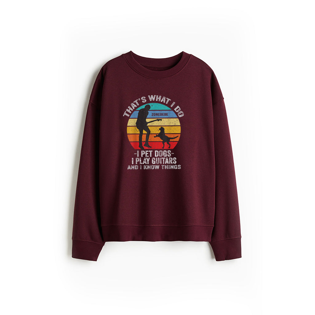 That's What I Do I Pet Dogs I Play Guitars And I Know Things Sweatshirt