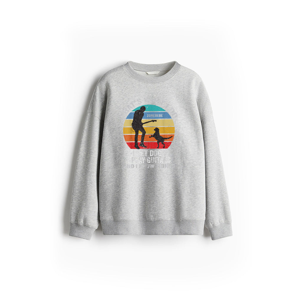 That's What I Do I Pet Dogs I Play Guitars And I Know Things Sweatshirt