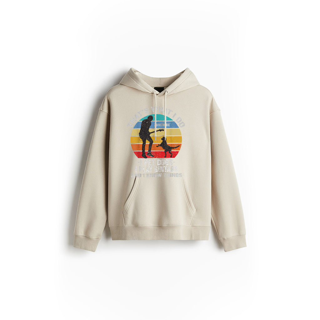 That's What I Do I Pet Dogs I Play Guitars And I Know Things Hoodie