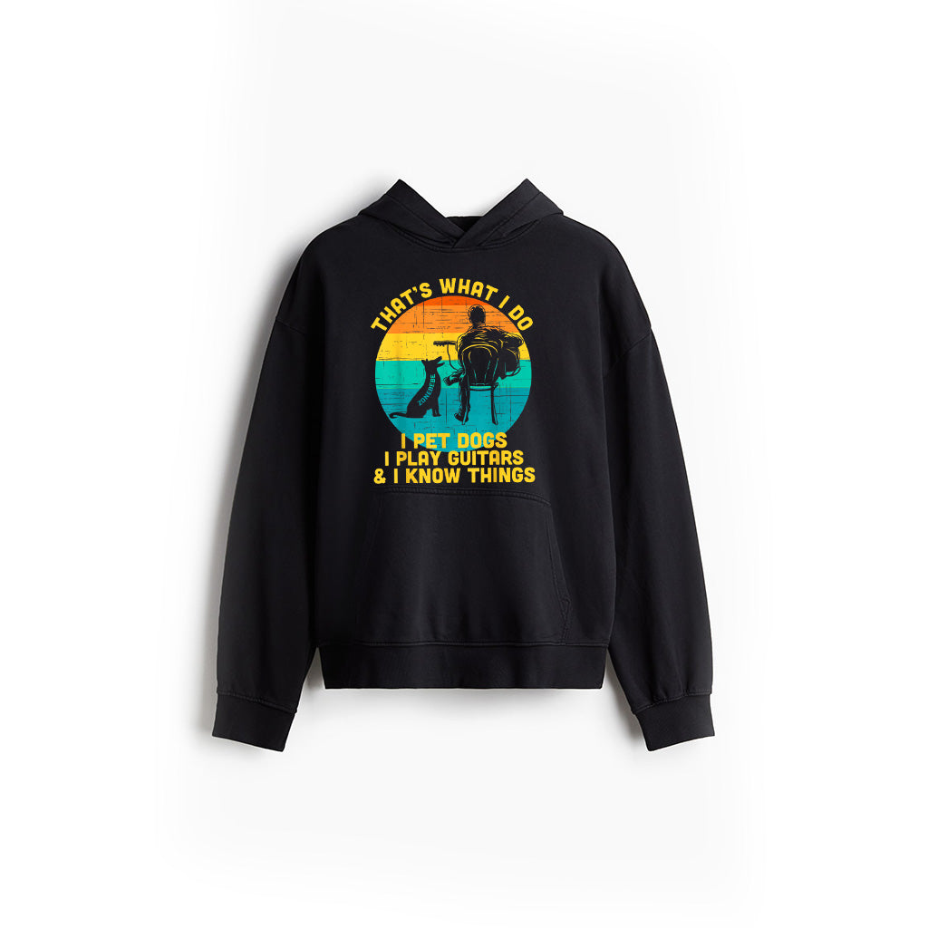 That's What I Do I Pet Dogs Play Guitars I Know Things Gift Hoodie