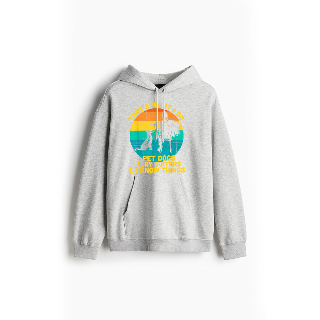 That's What I Do I Pet Dogs Play Guitars I Know Things Gift Hoodie
