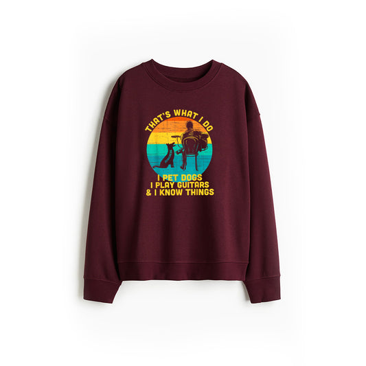 That's What I Do I Pet Dogs Play Guitars I Know Things Gift Sweatshirt